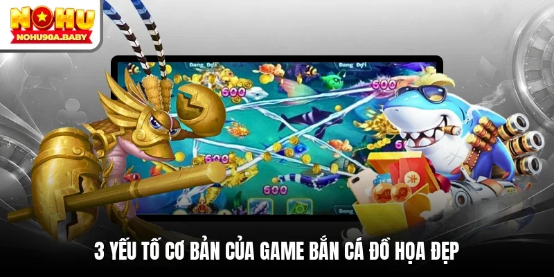 3 yếu tố cơ bản của game bắn cá đồ họa đẹp