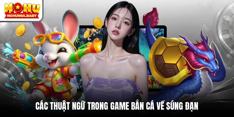 Các thuật ngữ trong game bắn cá về súng đạn