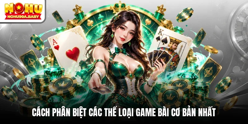 Cách phân biệt các thể loại game bài cơ bản nhất
