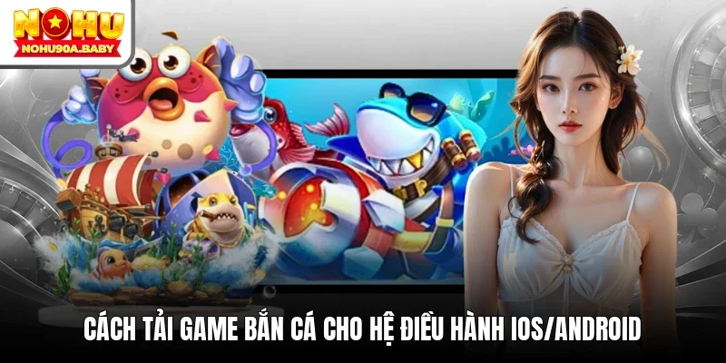 Cách tải game bắn cá cho hệ điều hành iOS/Android