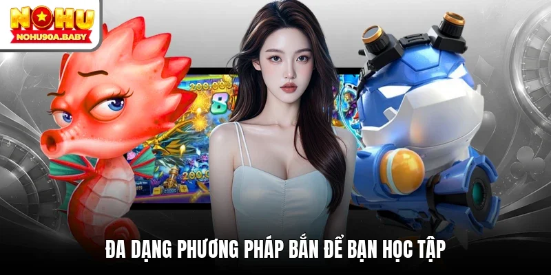 Đa dạng phương pháp bắn để bạn học tập