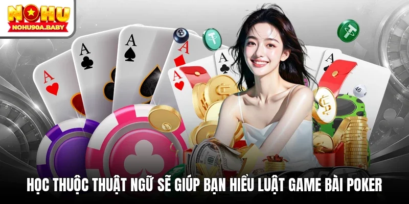 Học thuộc thuật ngữ sẽ giúp bạn hiểu luật game bài Poker