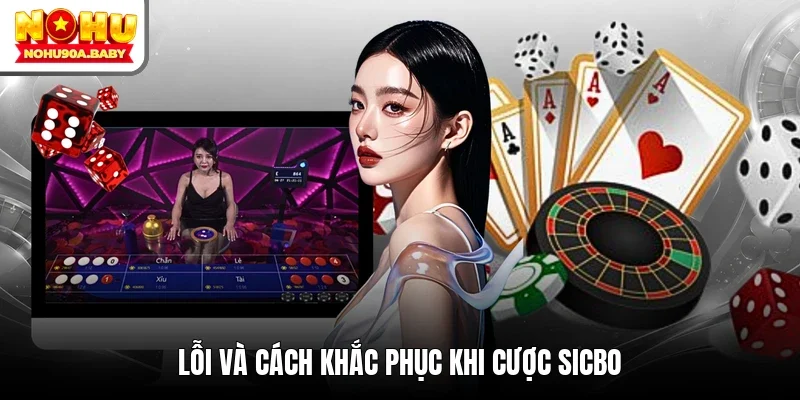 Lỗi và cách khắc phục khi cược Sicbo