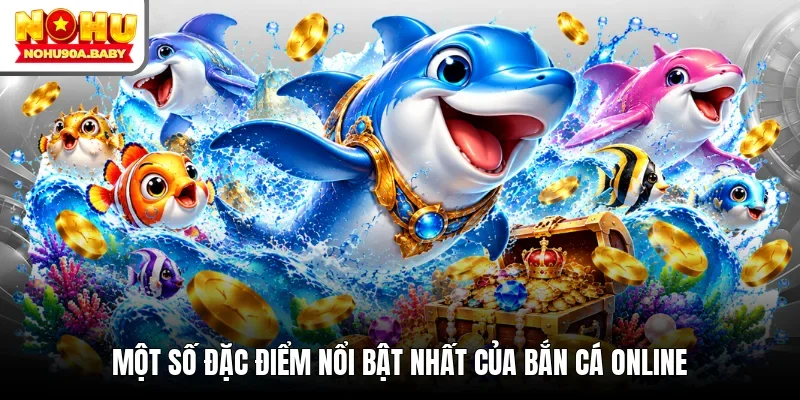 Một số đặc điểm nổi bật nhất của bắn cá online