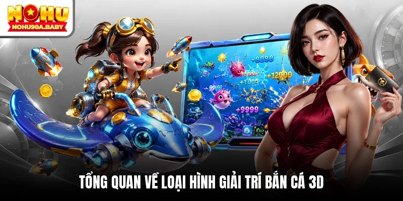 Tổng quan về loại hình giải trí bắn cá 3D