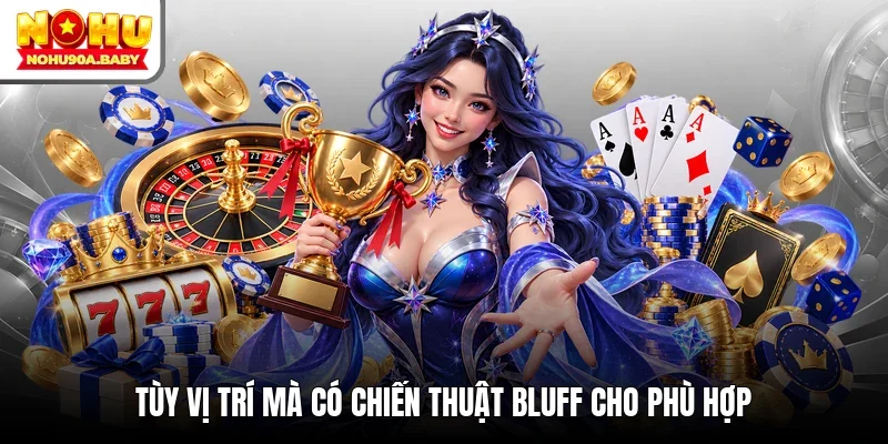 Tùy vị trí mà có chiến thuật Bluff cho phù hợp